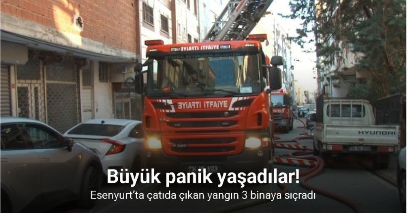 Esenyurt’ta çatıda çıkan yangın 3 binaya sıçradı