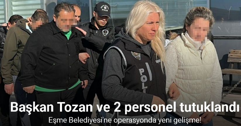 Eşme Belediye Başkanı Tozan ve 2 belediye personeli tutuklandı