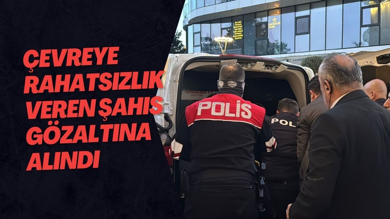 Çevreye Rahatsızlık Veren Şahıs Gözaltına Alındı