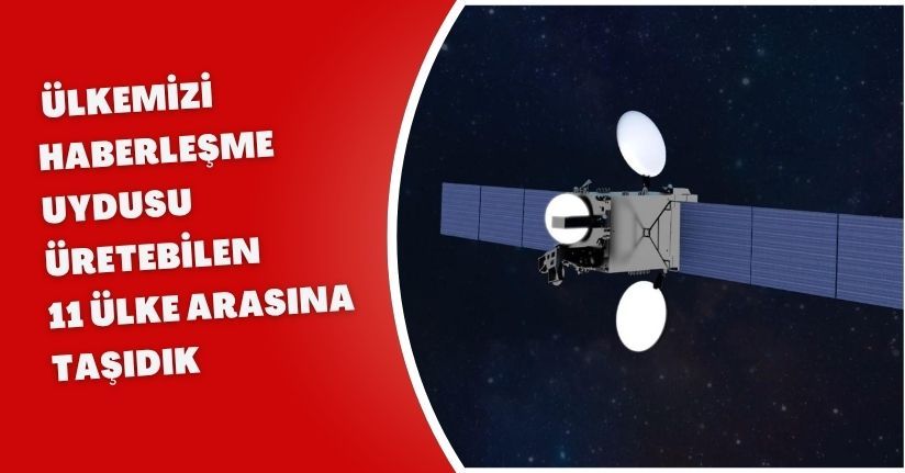  Ülkemizi, haberleşme uydusu üretebilen 11 ülke arasına taşıdık