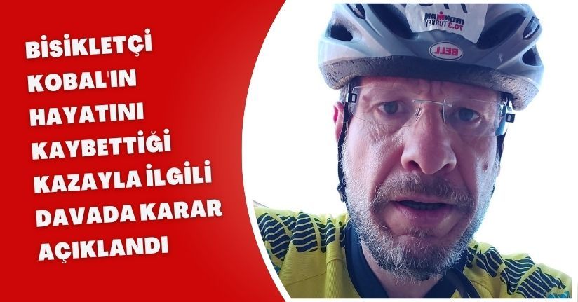 Bisikletçi Kobal'ın hayatını kaybettiği kazayla ilgili davada karar açıklandı
