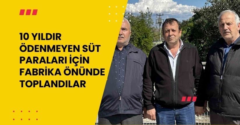 10 yıldır ödenmeyen süt paraları için fabrika önünde toplandılar