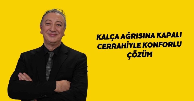Kalça ağrısına kapalı cerrahiyle konforlu çözüm