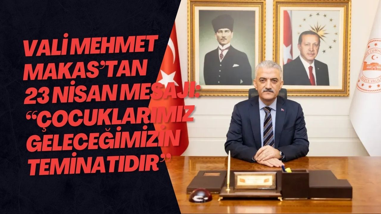 Vali Mehmet Makas’tan 23 Nisan Mesajı: “Çocuklarımız Geleceğimizin Teminatıdır”