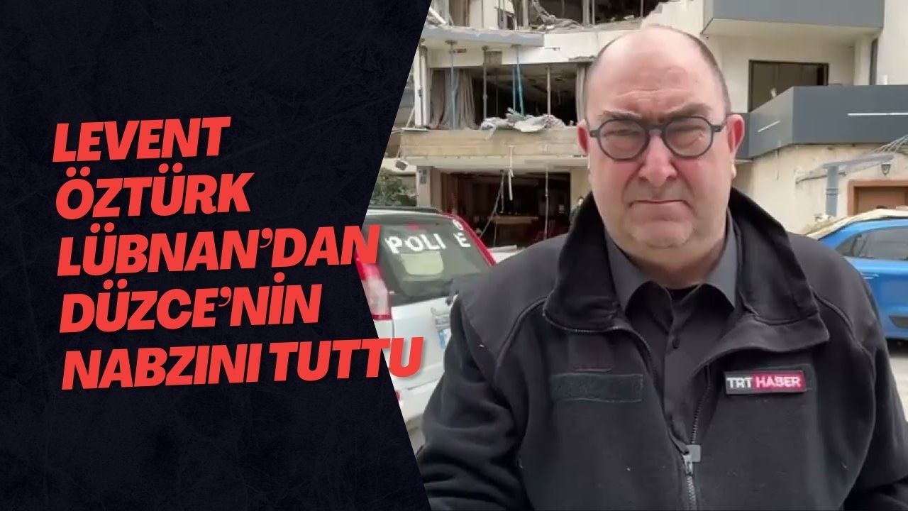 Levent Öztürk Lübnan’dan Düzce’nin Nabzını Tuttu