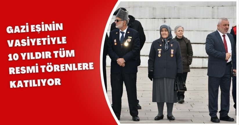 Gazi eşinin vasiyetiyle 10 yıldır tüm resmi törenlere katılıyor