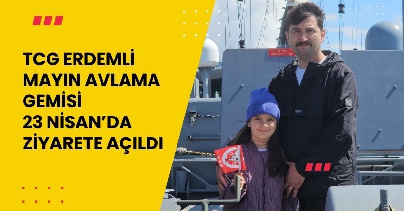 TCG Erdemli Mayın Avlama gemisi, 23 Nisan’da ziyarete açıldı