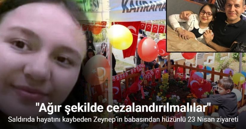 Okul saldırısında hayatını kaybeden Zeynep’in babasından hüzünlü 23 Nisan ziyareti
