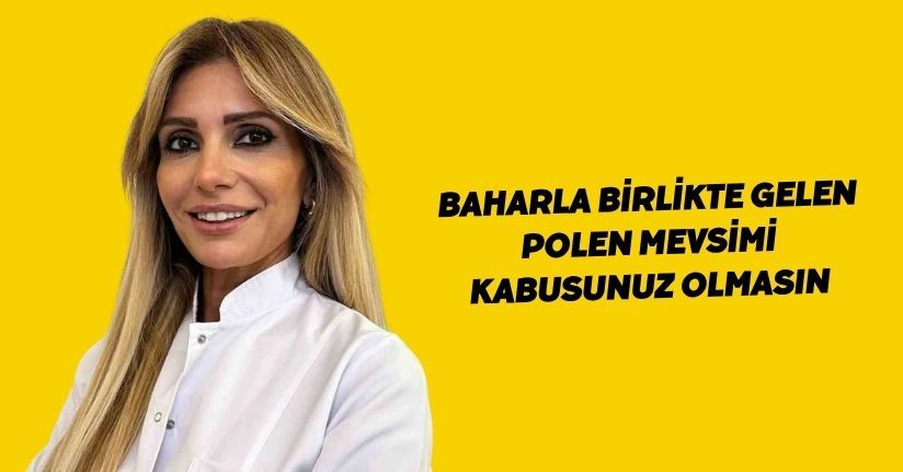 Baharla birlikte gelen polen mevsimi kabusunuz olmasın