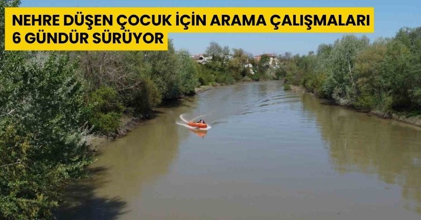 Nehre düşen çocuk için arama çalışmaları 6 gündür sürüyor