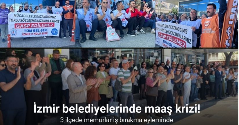İzmir belediyelerinde maaş krizi: 3 ilçede memurlar iş bırakma eyleminde