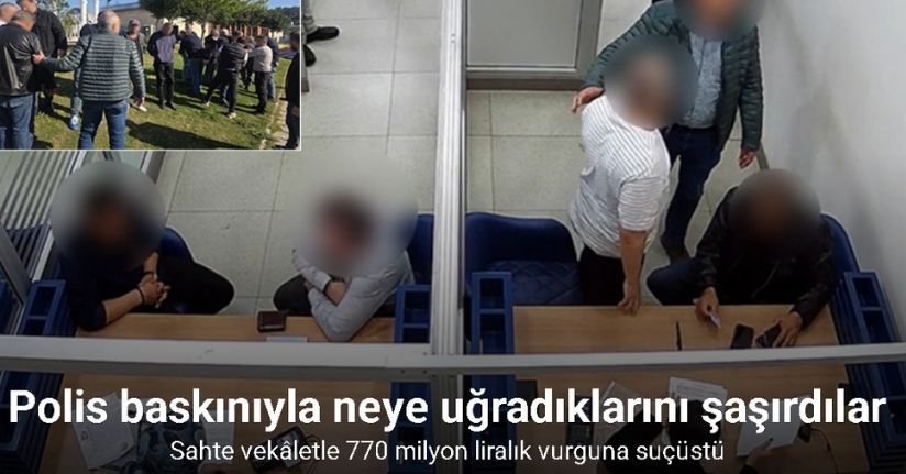 Sahte vekâletle 770 milyon liralık vurguna suçüstü
