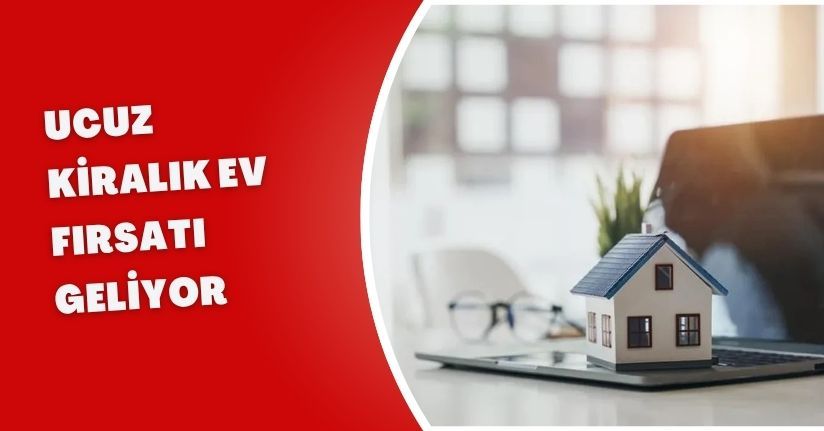 Ucuz kiralık ev fırsatı geliyor