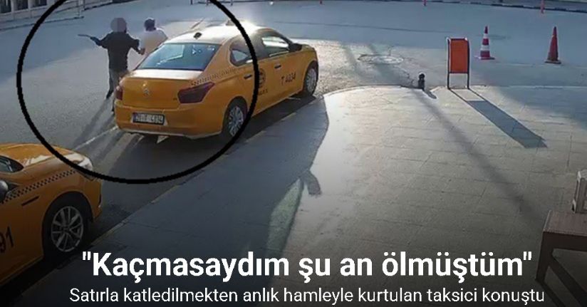 Satırla katledilmekten anlık hamleyle kurtulan taksici