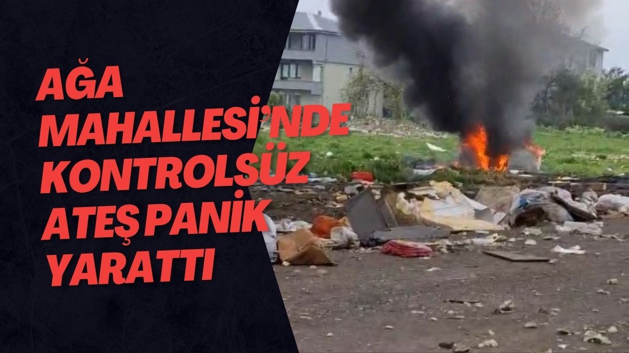 Ağa Mahallesi’nde Kontrolsüz Ateş Panik Yarattı