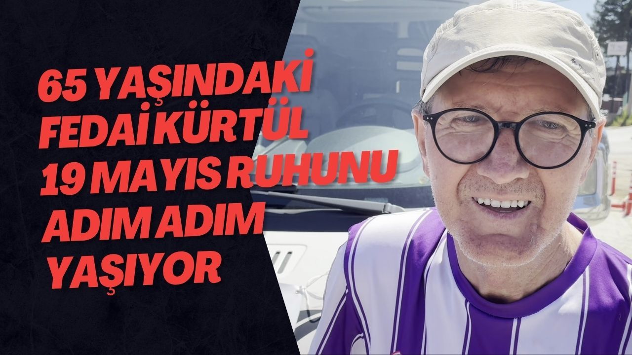 65 Yaşındaki Fedai Kürtül 19 Mayıs Ruhunu Adım Adım Yaşıyor