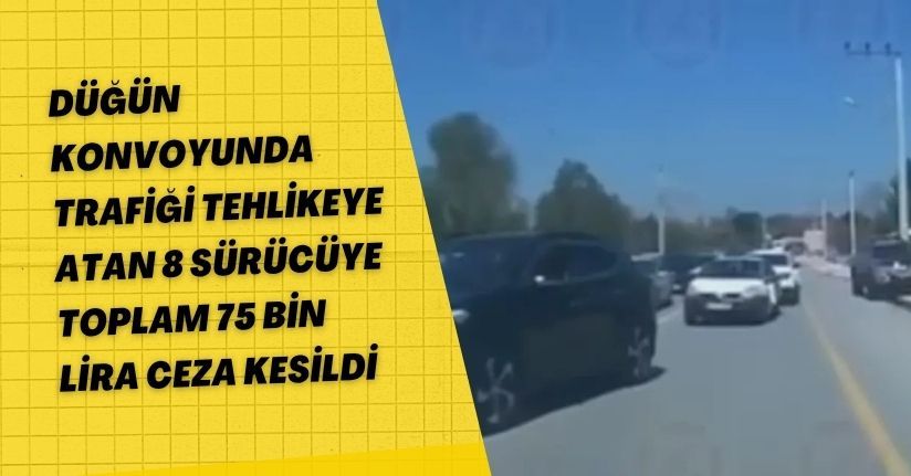 Düğün konvoyunda trafiği tehlikeye atan 8 sürücüye toplam 75 bin lira ceza kesildi