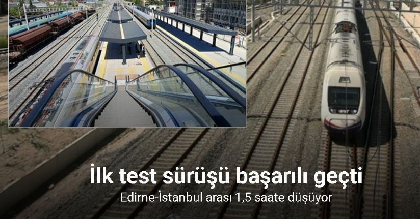 Edirne-İstanbul arası 1,5 saate düşüyor, ilk test sürüşü başarılı geçti