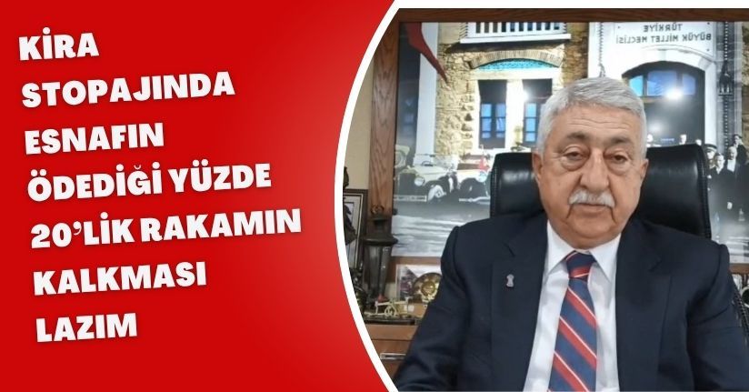Kira stopajında esnafın ödediği yüzde 20’lik rakamın kalkması lazım