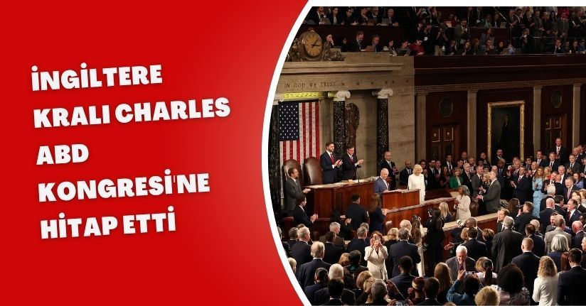 İngiltere Kralı Charles, ABD Kongresi'ne hitap etti