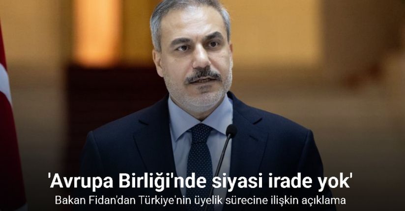 Bakan Fidan: 'Avrupa Birliği'nde siyasi irade yok'  