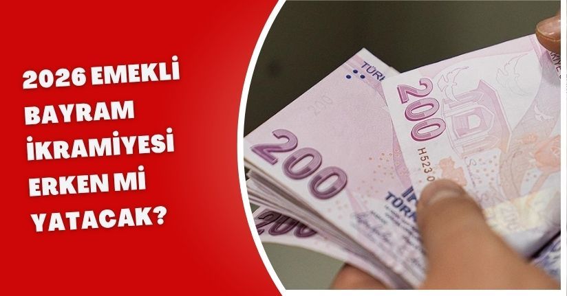 2026 emekli bayram ikramiyesi erken mi yatacak?