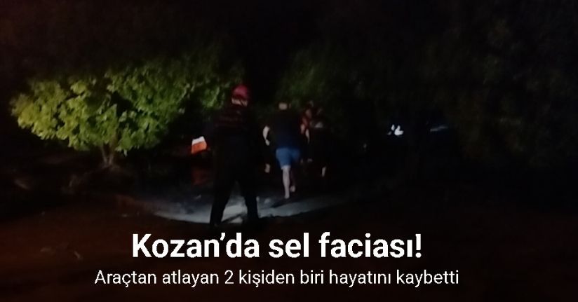 Kozan’da sel faciası: Araçtan atlayan 2 kişiden biri hayatını kaybetti