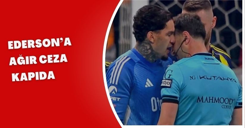 Ederson’a Ağır Ceza Kapıda