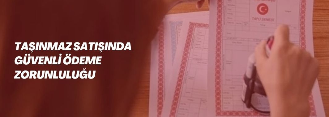 Taşınmaz satışında 'Güvenli Ödeme' zorunluluğu