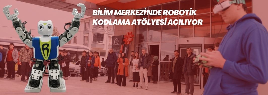 Bilim Merkezi'nde ‘Robotik Kodlama’ Atölyesi Açılıyor