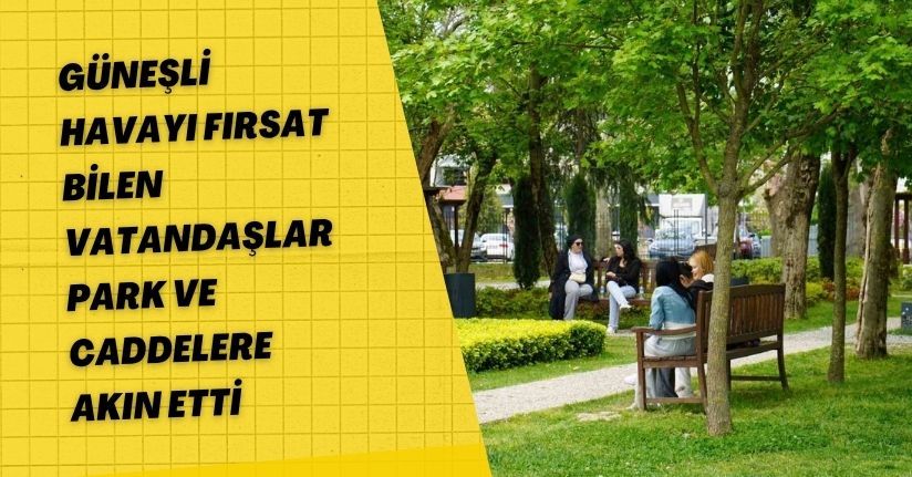 Güneşli havayı fırsat bilen vatandaşlar park ve caddelere akın etti