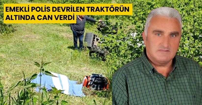 Emekli polis devrilen traktörün altında can verdi