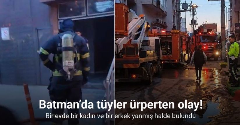 Batman’da bir evde bir kadın ve bir erkek yanmış halde ölü bulundu