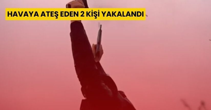 Havaya ateş eden 2 kişi yakalandı