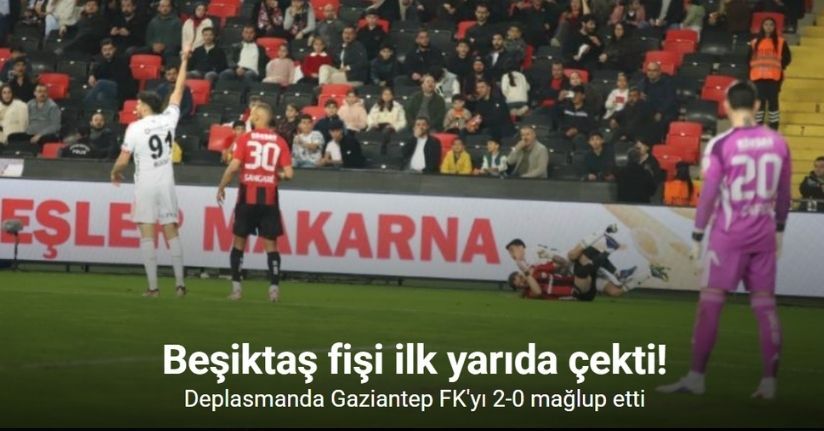 Trendyol Süper Lig: Gaziantep FK: 0 - Beşiktaş: 2 (Maç sonucu)