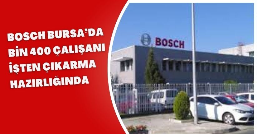 Bosch Bursa’da bin 400 çalışanı işten çıkarma hazırlığında