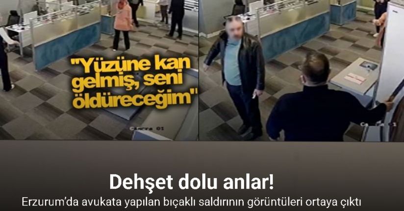 Erzurum’da avukata yapılan bıçaklı saldırının dehşet dolu anları