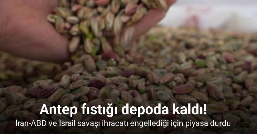 İran-ABD ve İsrail savaşı Antep fıstığı satışını durdurdu