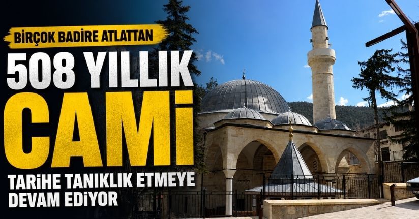 Birçok badire atlatan 508 yıllık cami tarihe tanıklık etmeye devam ediyor