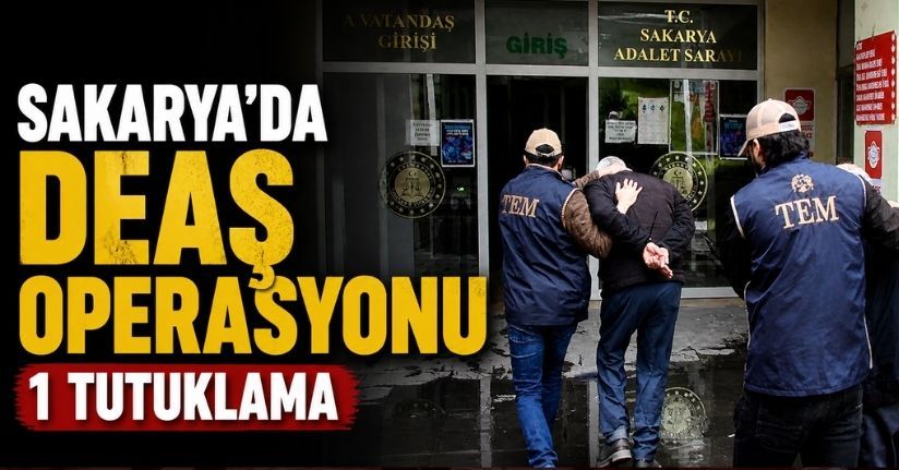 Sakarya’da DEAŞ operasyonu: 1 tutuklama