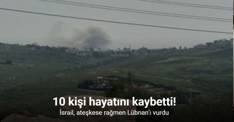İsrail, ateşkese rağmen Lübnan’ı vurdu: 10 ölü