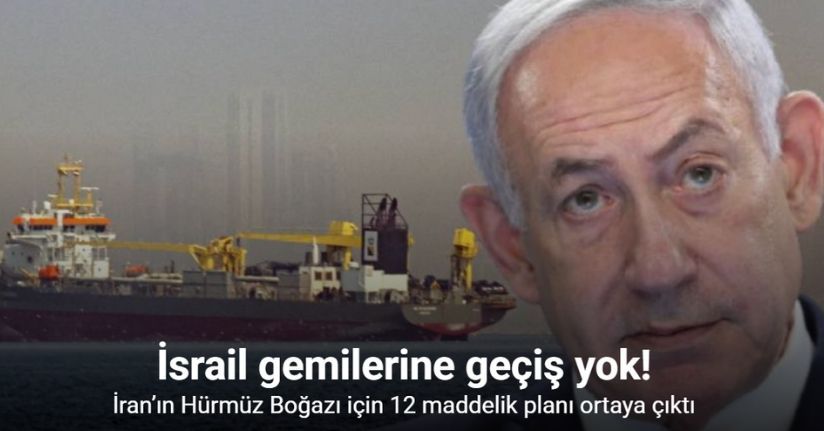 İran’dan Hürmüz Boğazı için 12 maddelik plan: İsrail gemilerine geçiş yok