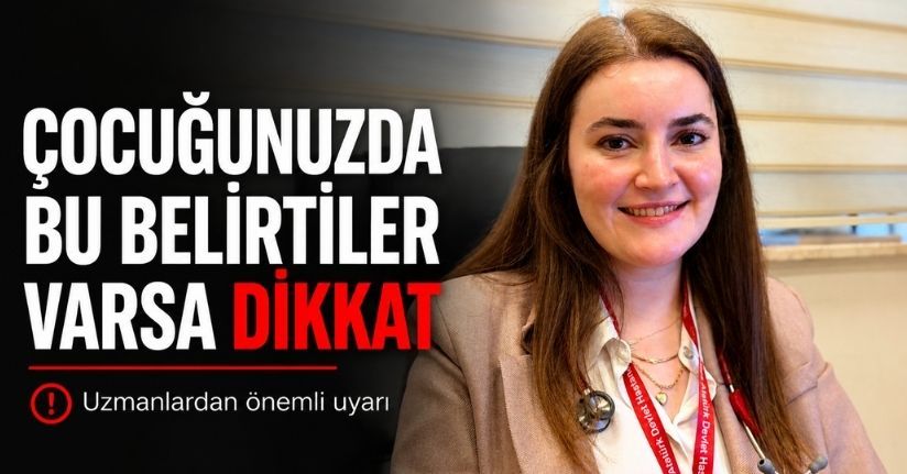 Çocuğunuzda bu belirtiler varsa dikkat