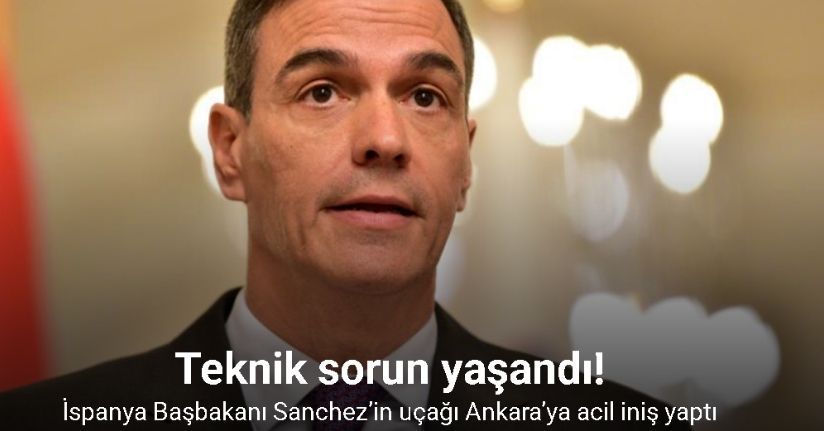 İspanya Başbakanı Sanchez’in uçağı Ankara’ya acil iniş yaptı