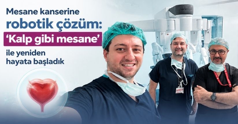 Mesane kanserine robotik çözüm: ’Kalp gibi mesane’ ile yeniden hayata başladı