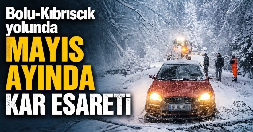 Bolu-Kıbrıscık yolunda mayıs ayında kar esareti