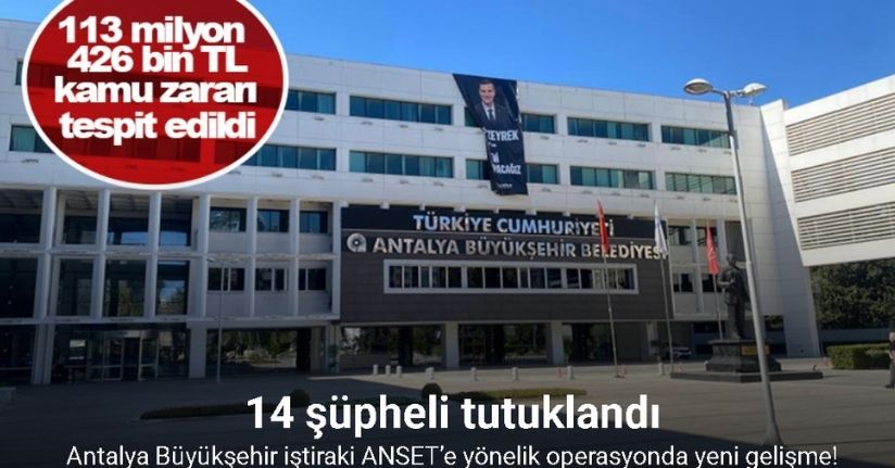 Antalya Büyükşehir iştiraki ANSET’e operasyonda 14 şüpheli tutuklandı