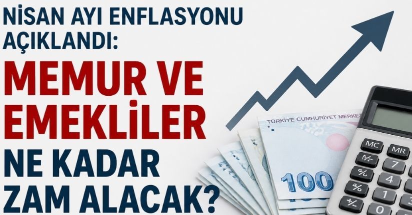 Nisan ayı enflasyonu açıklandı: Memur ve emekliler ne kadar zam alacak