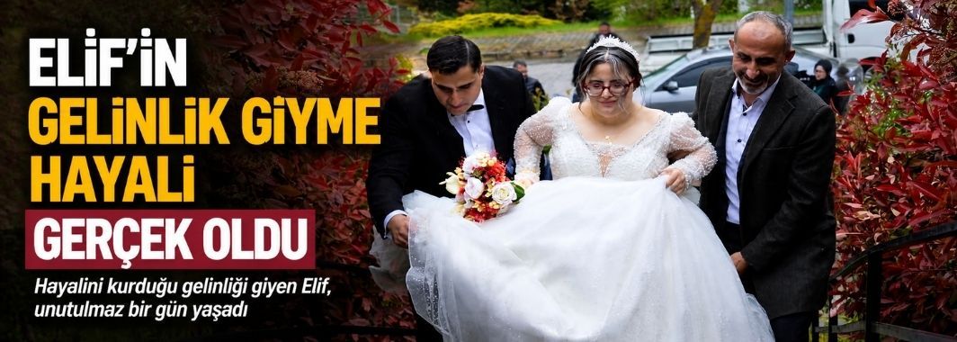 Elif'in gelinlik giyme hayali gerçek oldu