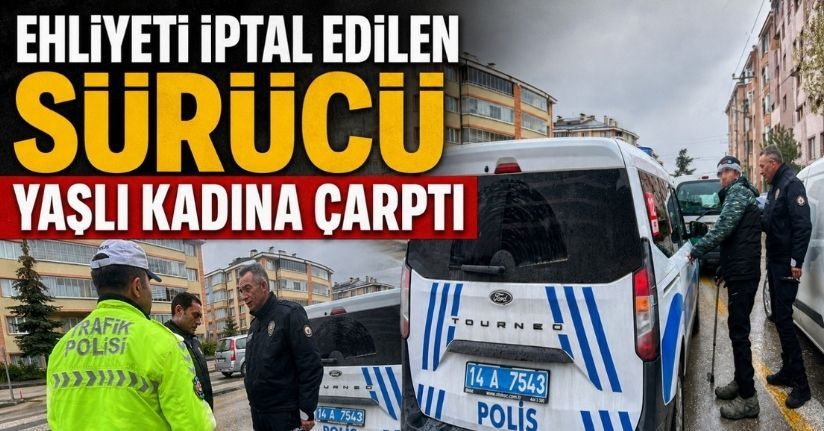  Ehliyeti iptal edilen sürücü yaşlı kadına çarptı